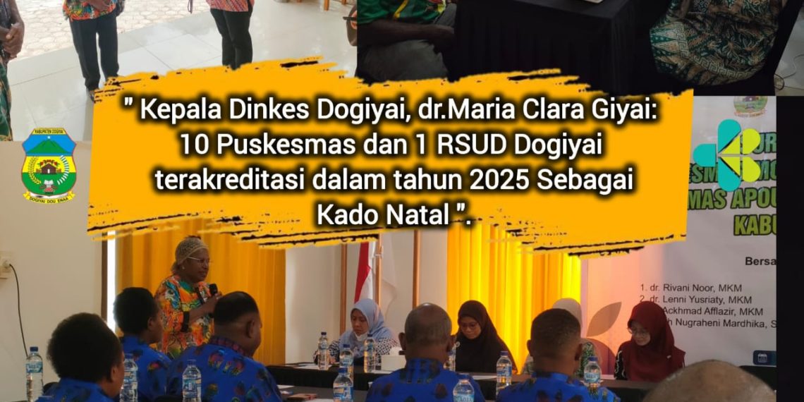 Kepala Dinkes Dogiyai, dr.Maria Clara Giyai: 10 Puskesmas dan 1 RSUD Dogiyai terakreditasi dalam tahun 2025 Sebagai Kado Natal